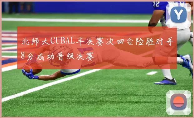 北师大CUBAL半决赛次回合险胜对手8分成功晋级决赛